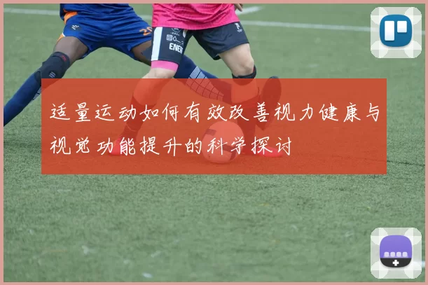 适量运动如何有效改善视力健康与视觉功能提升的科学探讨